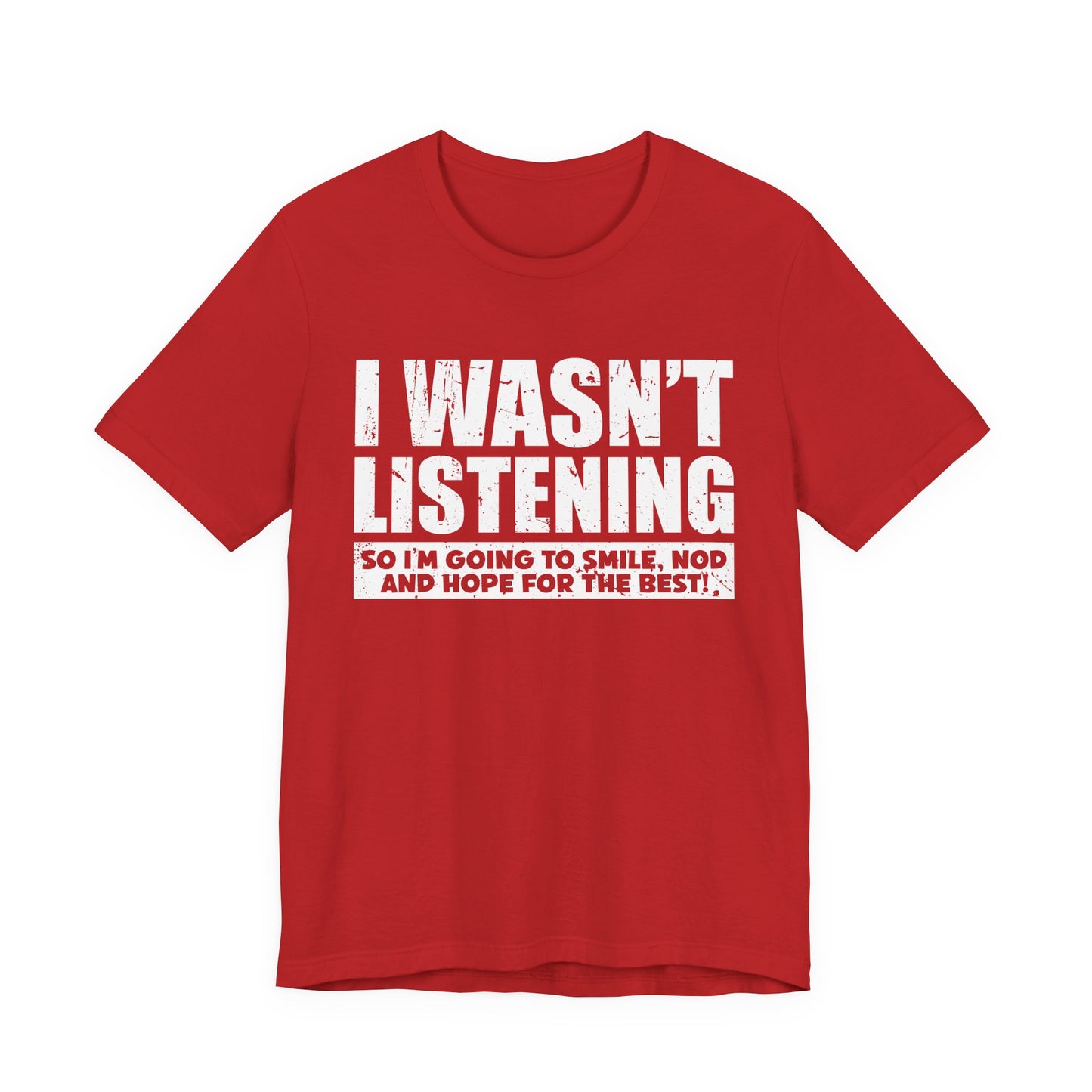 I Wasn’t Listening T-Shirt – Funny Sarcastic Smile and Nod Quote Tee