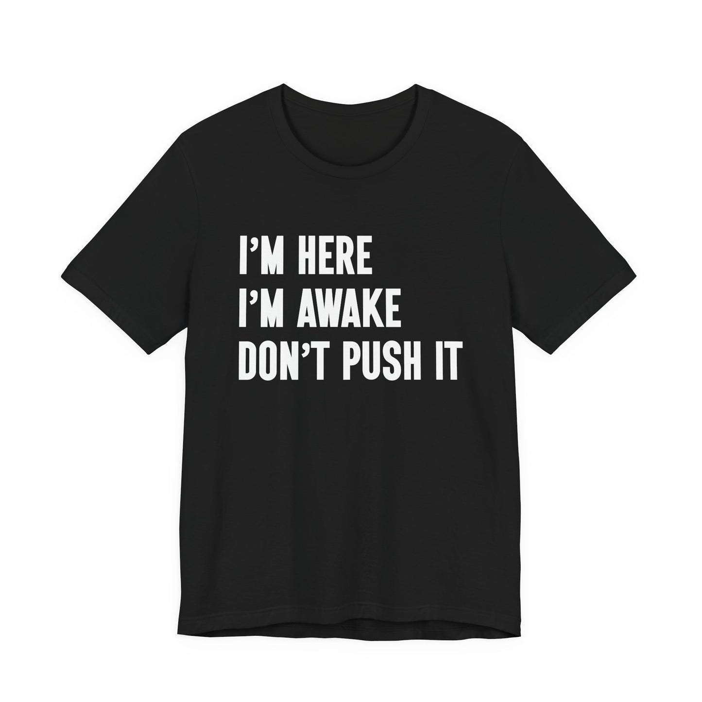 I'm Here I'm Awake Don't Push It T-Shirt – Funny Sarcastic Morning Attitude Tee