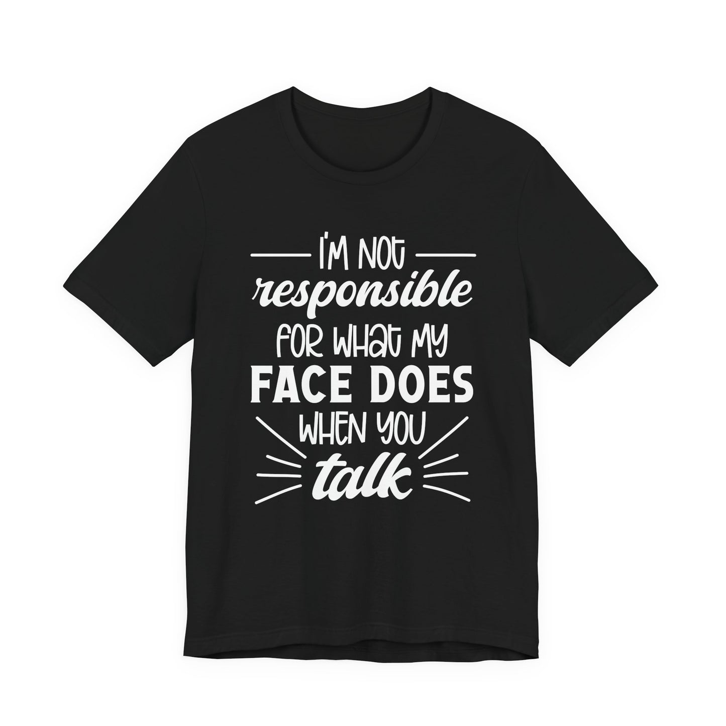 Funny Face Reaction T-Shirt – “I’m Not Responsible for What My Face Does When You Talk” Statement Tee