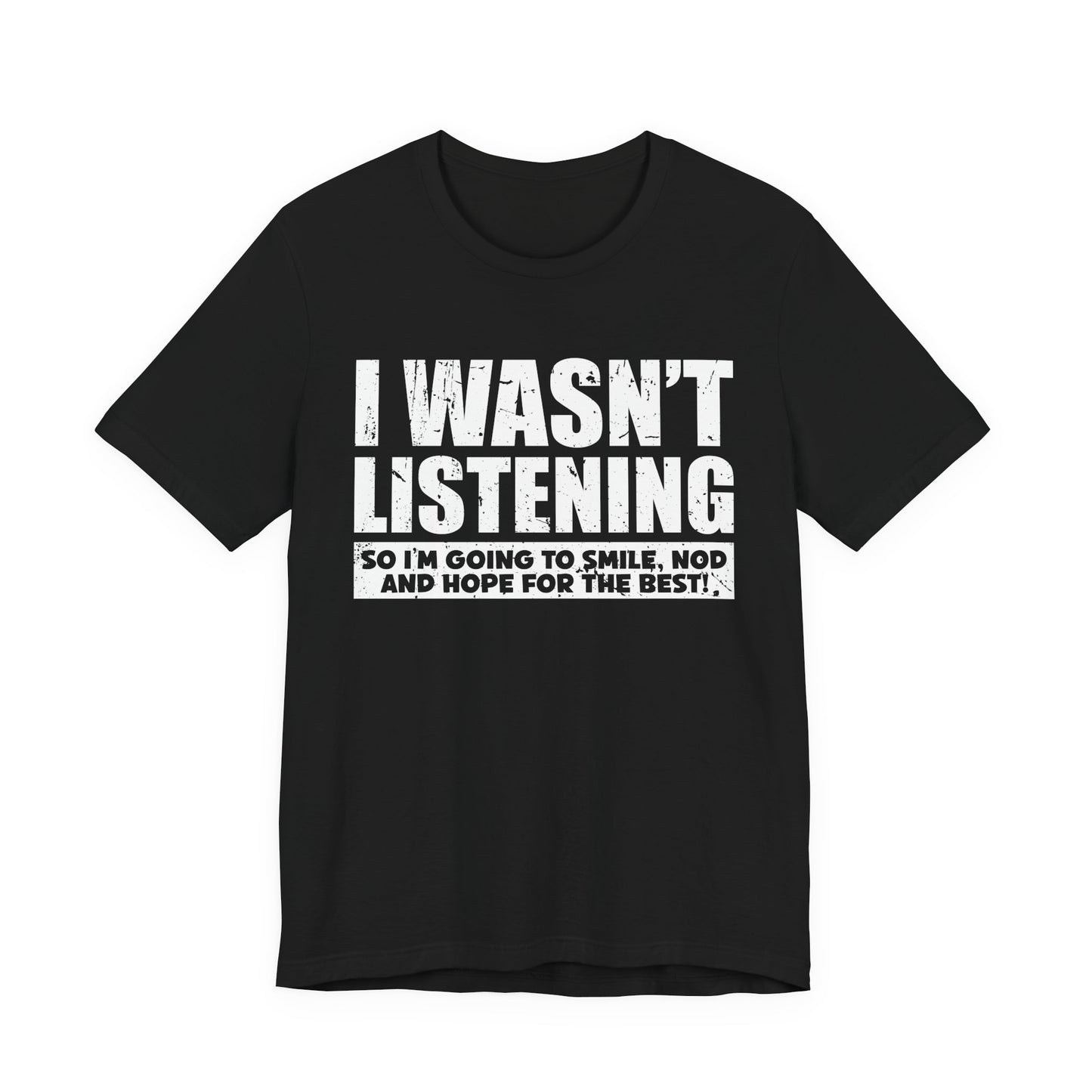 I Wasn’t Listening T-Shirt – Funny Sarcastic Smile and Nod Quote Tee
