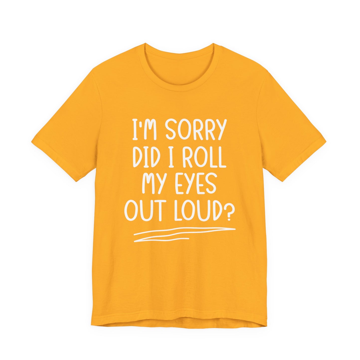 Sorry Did I Roll My Eyes Out Loud? T-Shirt – Funny Sarcastic Eye Roll Tee