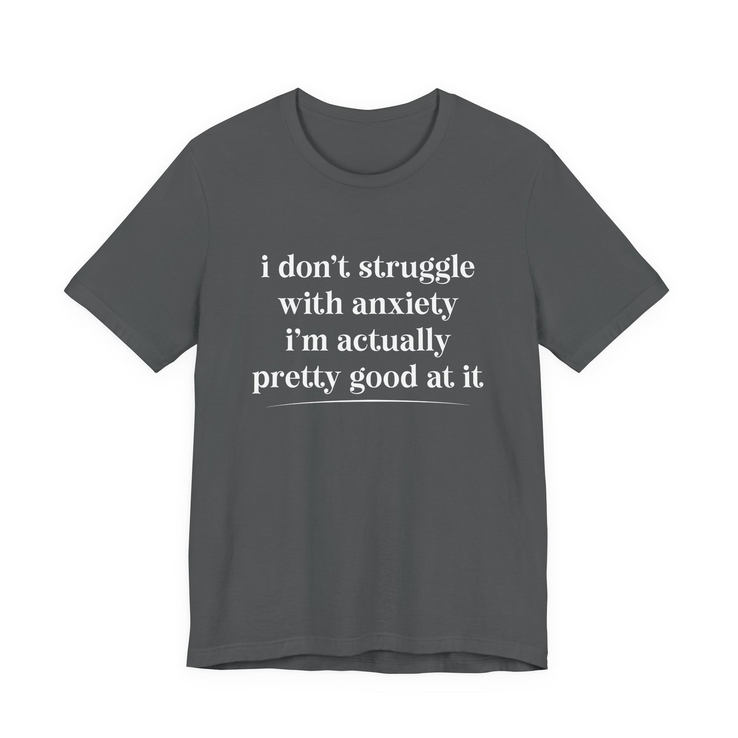 Funny Anxiety T-Shirt – “I Don’t Struggle with Anxiety, I’m Actually Pretty Good at It” Tee