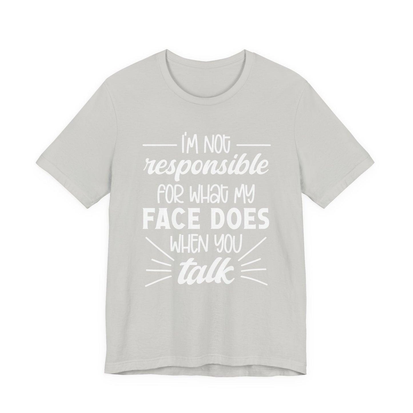 Funny Face Reaction T-Shirt – “I’m Not Responsible for What My Face Does When You Talk” Statement Tee