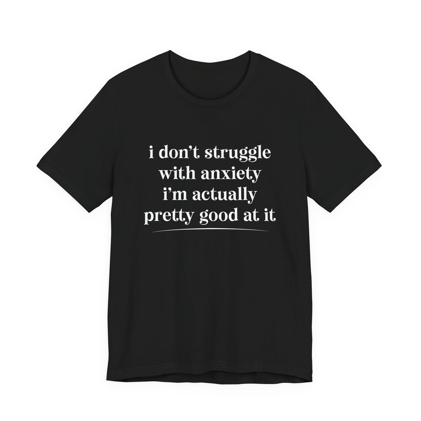Funny Anxiety T-Shirt – “I Don’t Struggle with Anxiety, I’m Actually Pretty Good at It” Tee