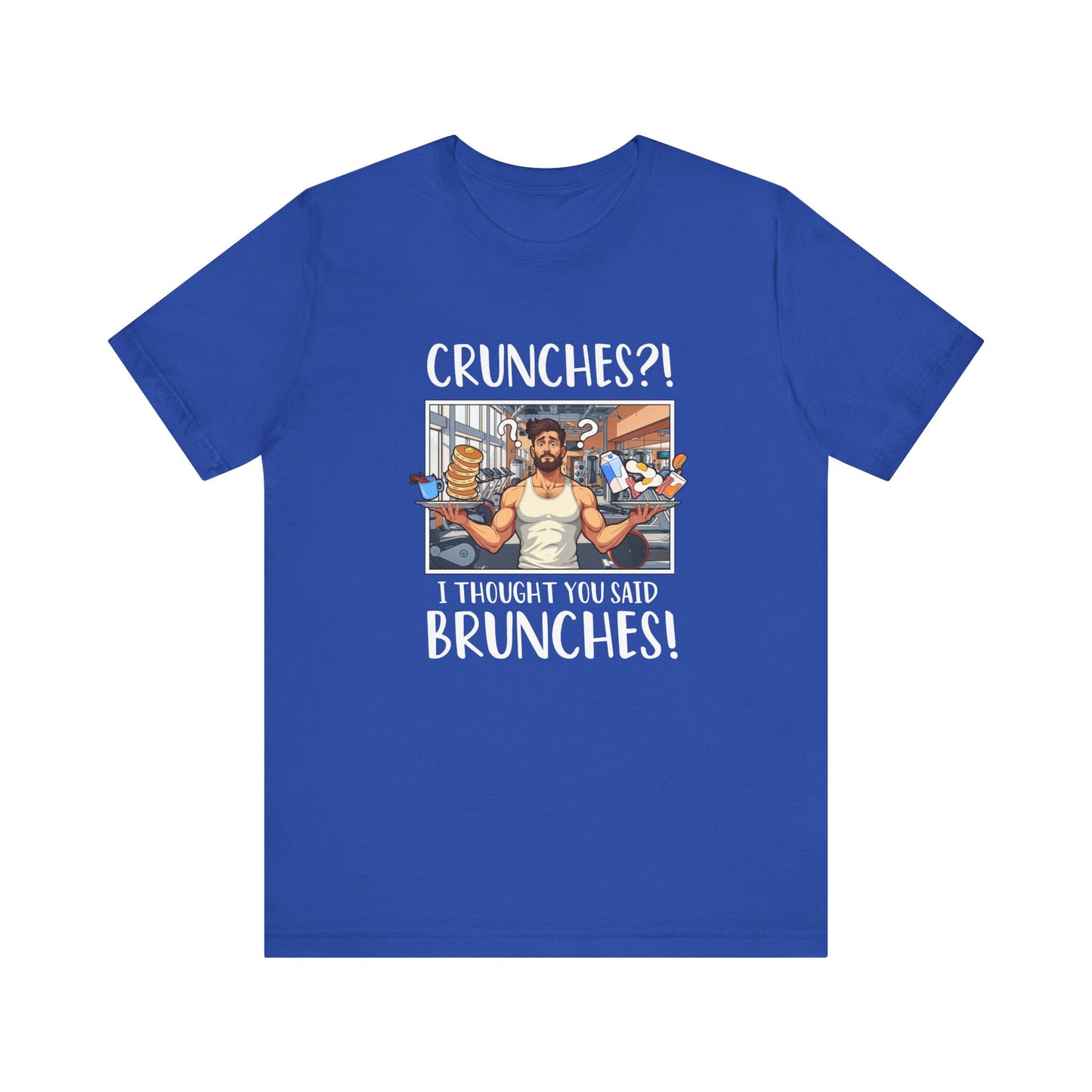Crunches? I Thought You Said Brunches Funny Lifestyle Tee for Foodies, Gym Skippers, and Brunch Squad Members With Sass