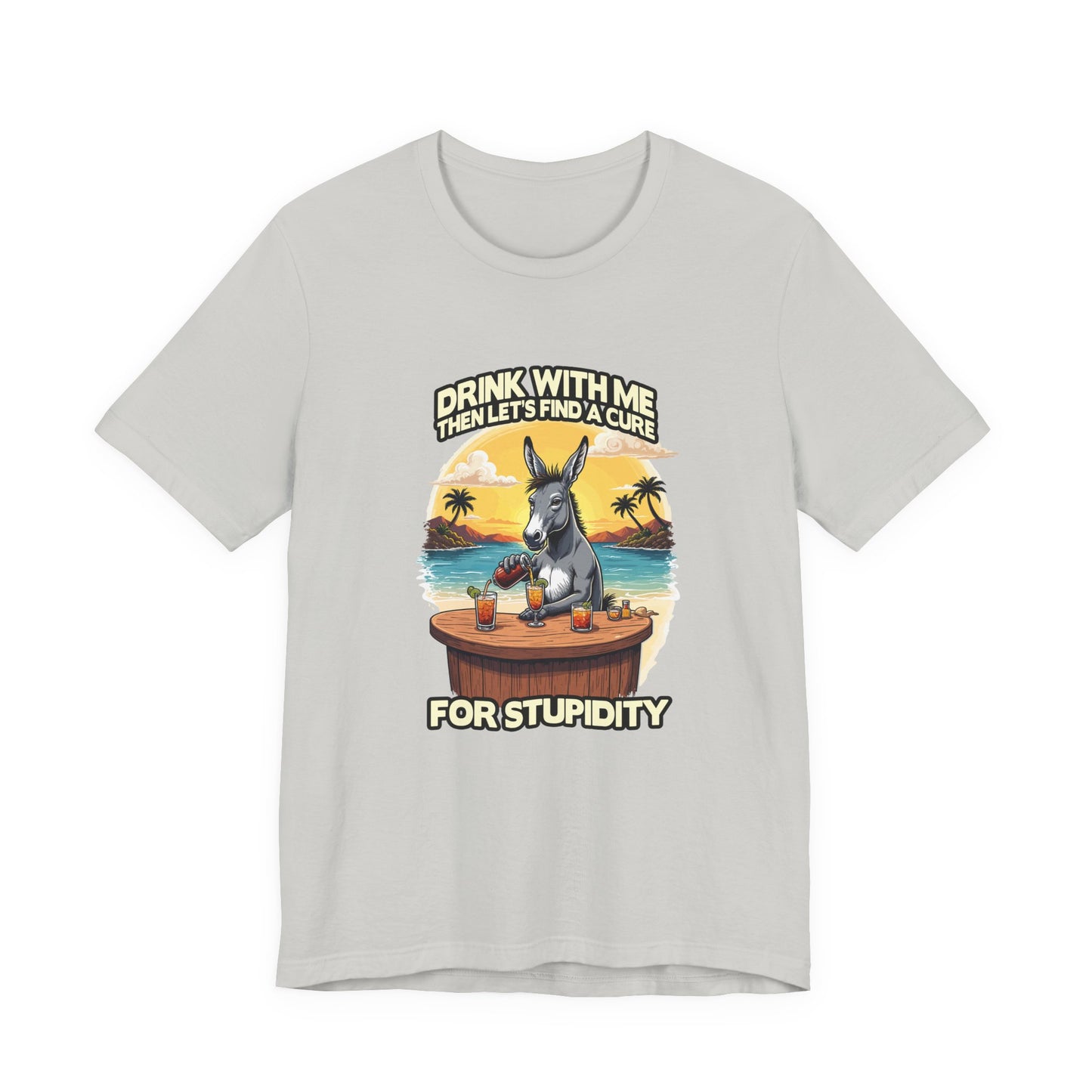Drink With Me, Then Let’s Find a Cure for Stupidity Tshirt – Funny Donkey Cocktail Beach Design