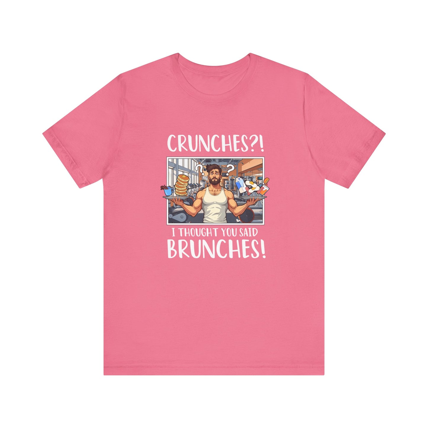 Crunches? I Thought You Said Brunches Funny Lifestyle Tee for Foodies, Gym Skippers, and Brunch Squad Members With Sass