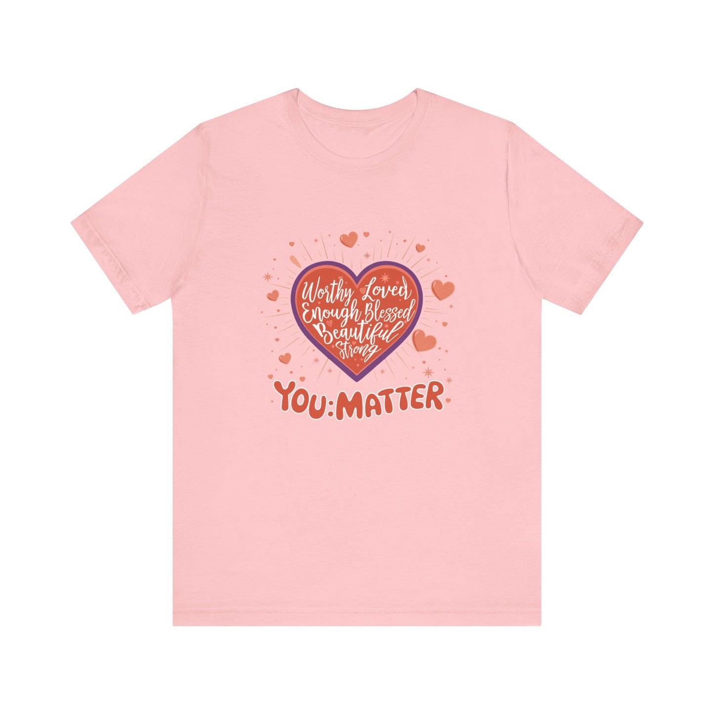 You are worthy, you are loved, you are needed, you are enough, YOU: MATTER Graphic Tee for Empowerment and Daily Encouragement