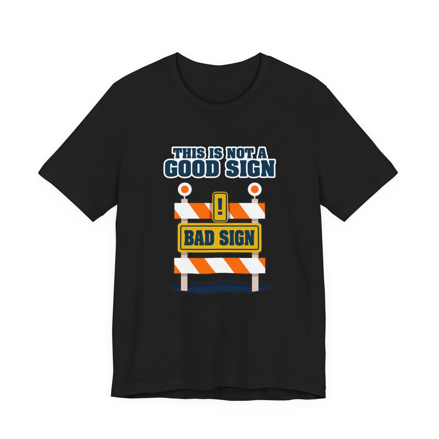 Sarcasm, humor and attitude - Bold public saftey "Bad Sign" alert This Is Not A Good Sign Tshirt design