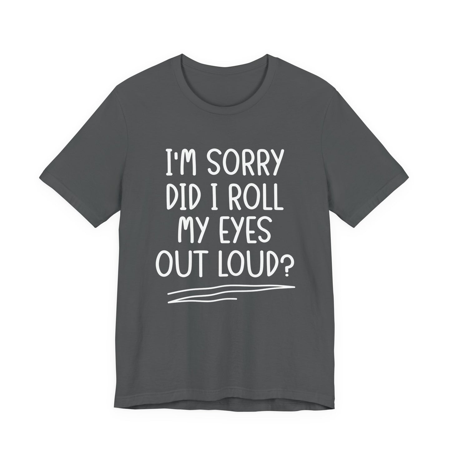 Sorry Did I Roll My Eyes Out Loud? T-Shirt – Funny Sarcastic Eye Roll Tee