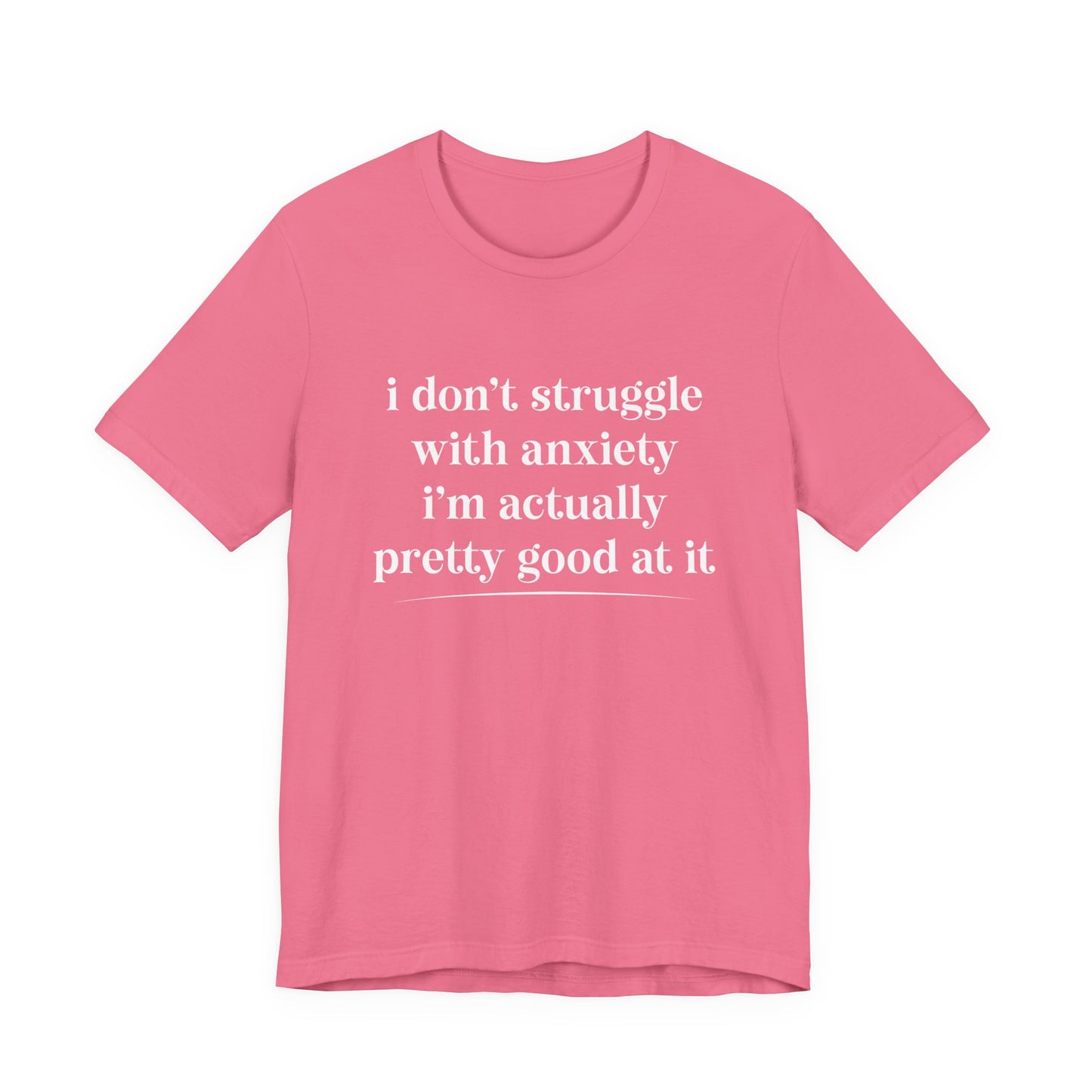 Funny Anxiety T-Shirt – “I Don’t Struggle with Anxiety, I’m Actually Pretty Good at It” Tee