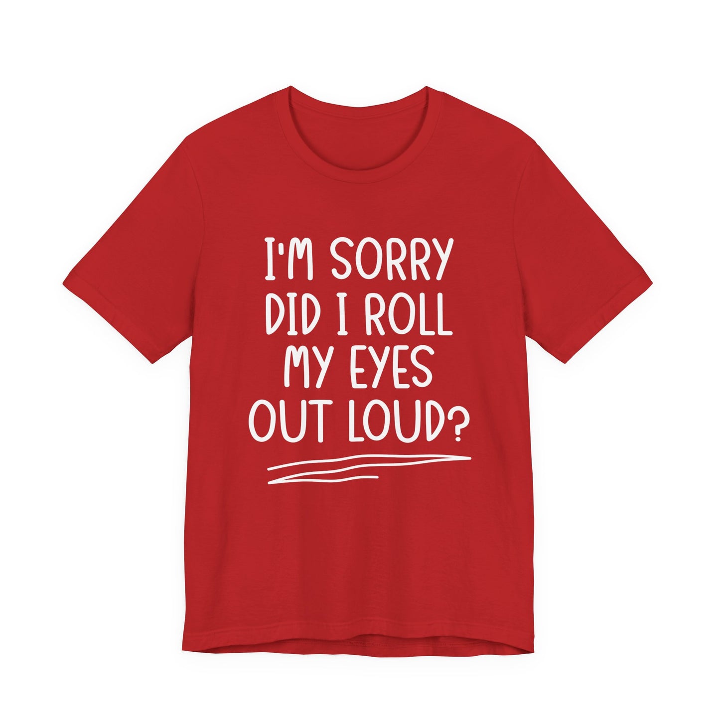 Sorry Did I Roll My Eyes Out Loud? T-Shirt – Funny Sarcastic Eye Roll Tee