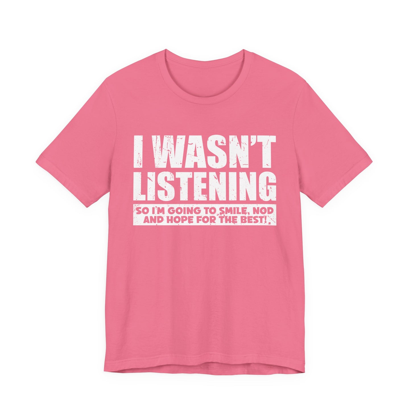 I Wasn’t Listening T-Shirt – Funny Sarcastic Smile and Nod Quote Tee