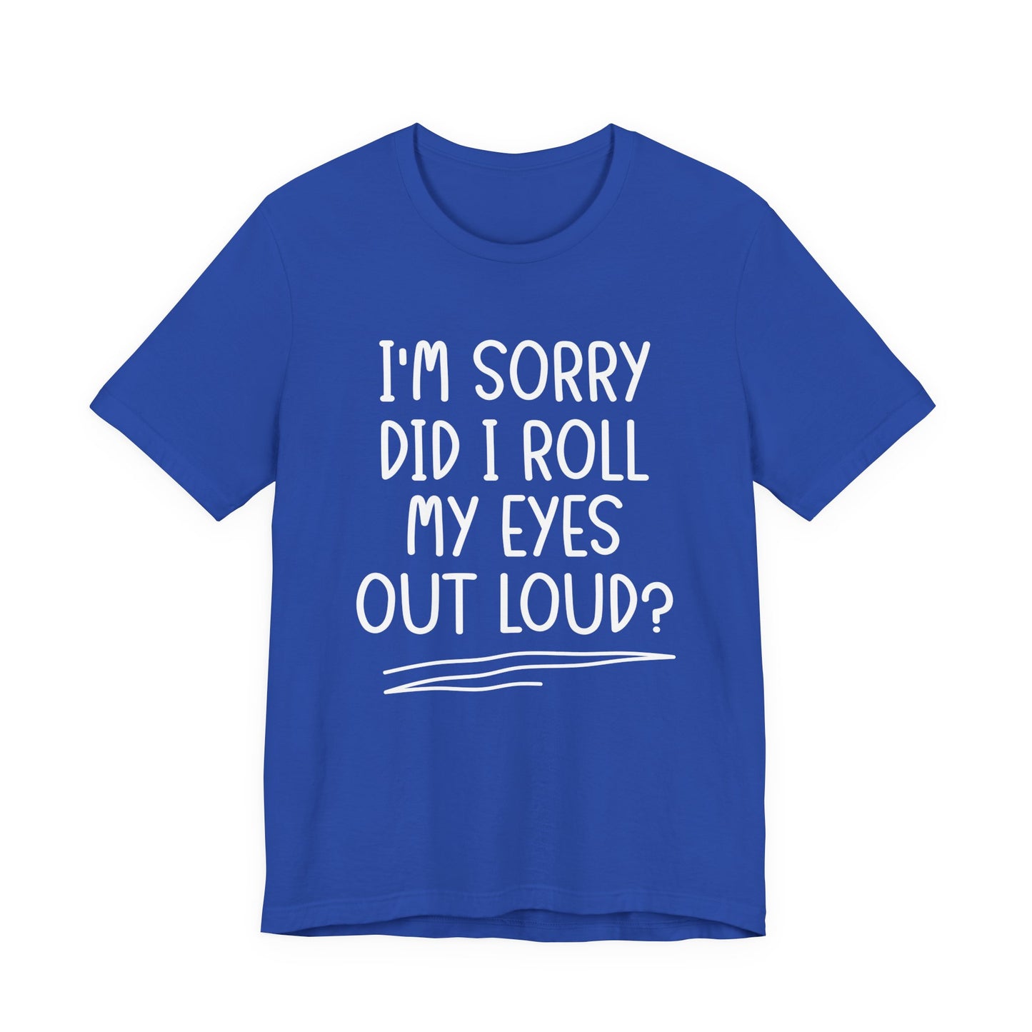 Sorry Did I Roll My Eyes Out Loud? T-Shirt – Funny Sarcastic Eye Roll Tee