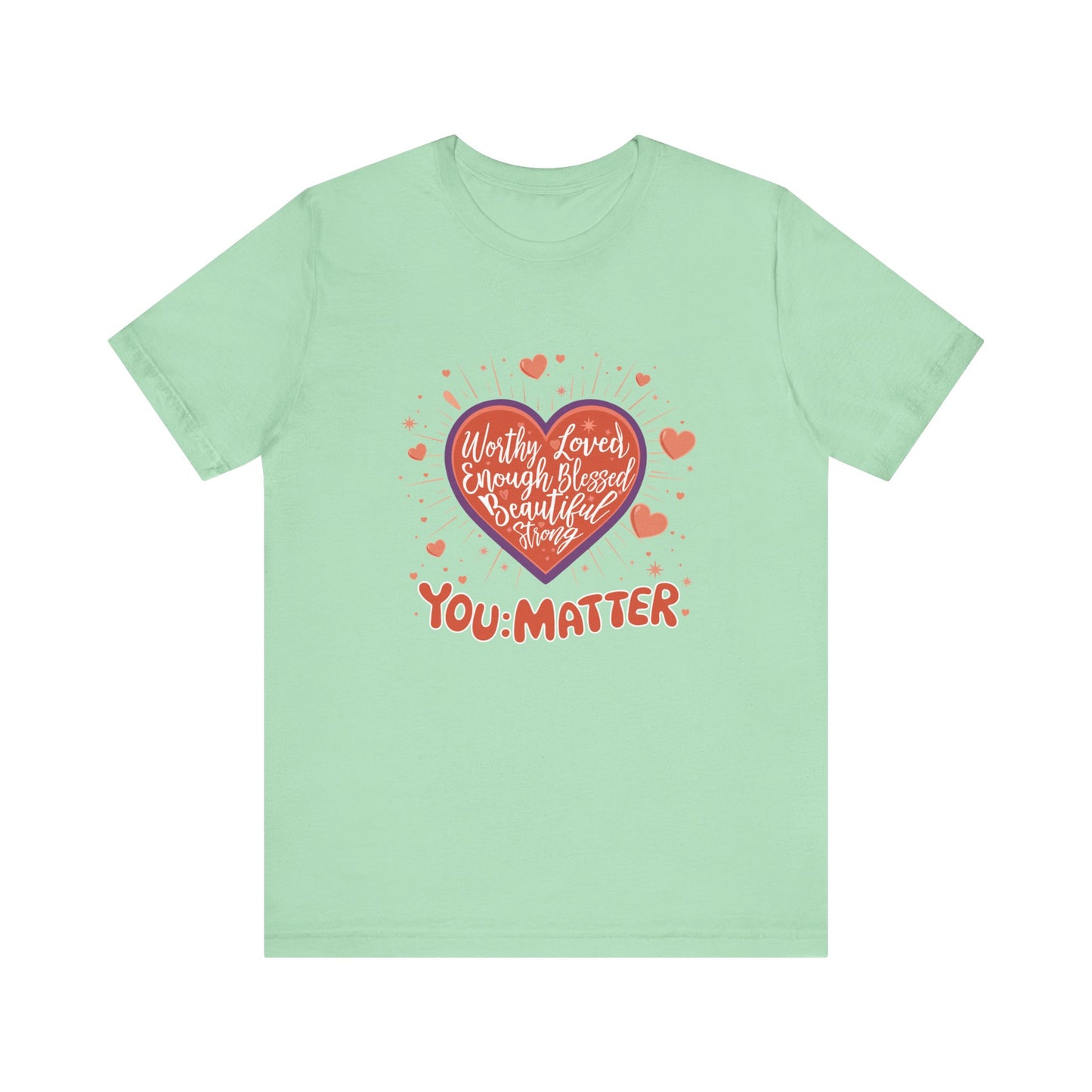 You are worthy, you are loved, you are needed, you are enough, YOU: MATTER Graphic Tee for Empowerment and Daily Encouragement