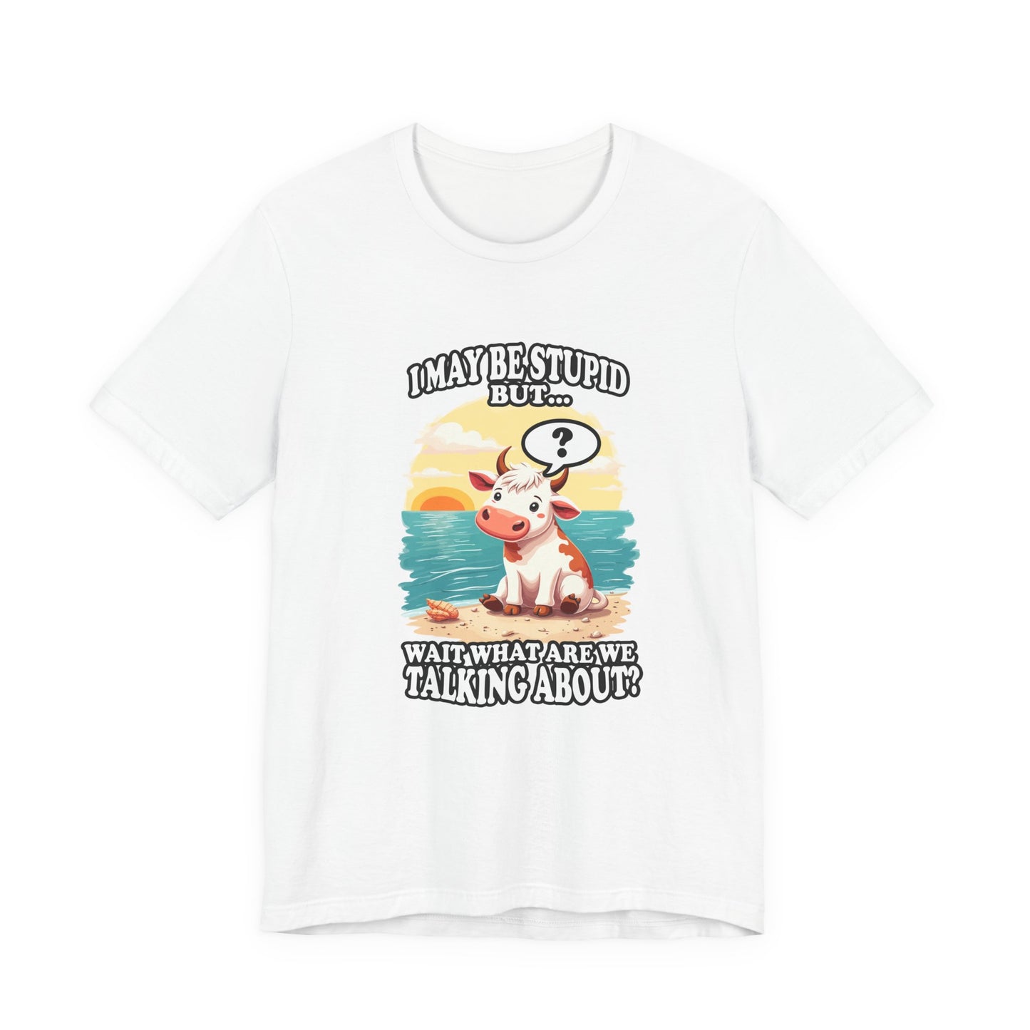 I May Be Stupid But… Wait, What Are We Talking About? – Confused Cow Beach Tshirt