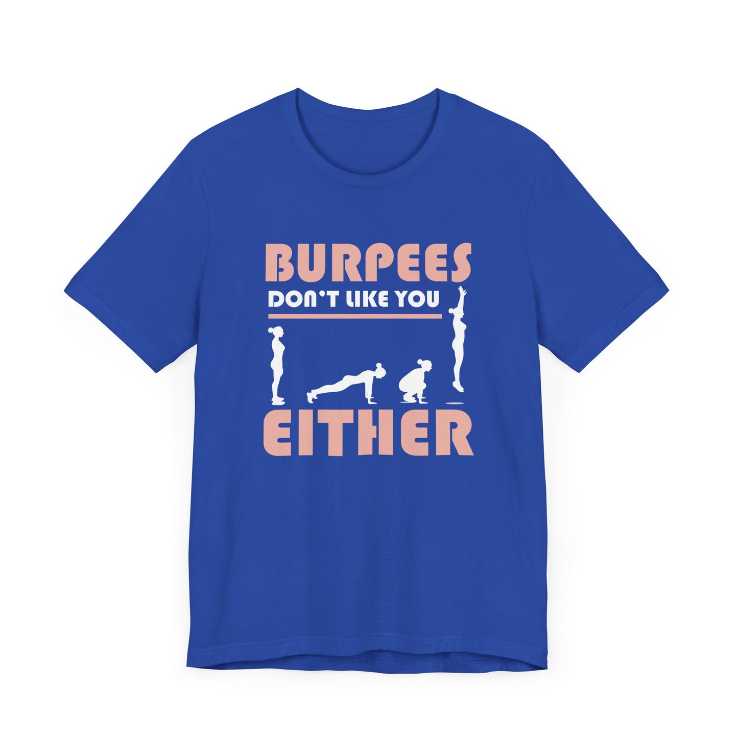 Burpees Don’t Like You Either Funny Workout Tee for Gym Haters Who Keep Showing Up Anyway With Humor and Sass on Every Rep
