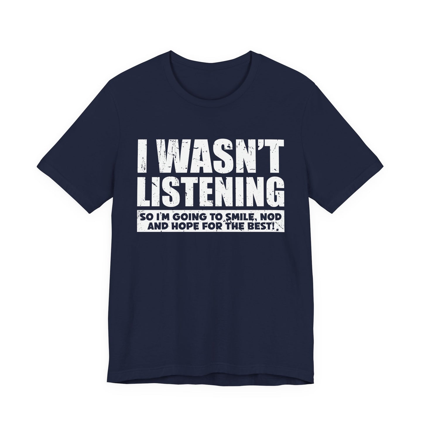 I Wasn’t Listening T-Shirt – Funny Sarcastic Smile and Nod Quote Tee