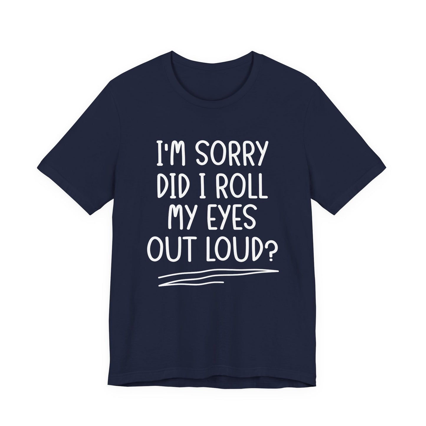 Sorry Did I Roll My Eyes Out Loud? T-Shirt – Funny Sarcastic Eye Roll Tee
