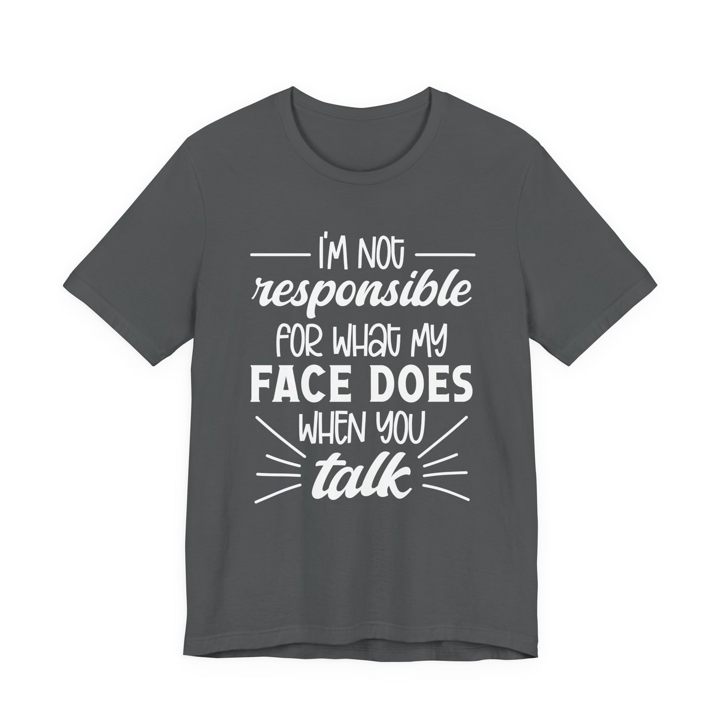 Funny Face Reaction T-Shirt – “I’m Not Responsible for What My Face Does When You Talk” Statement Tee