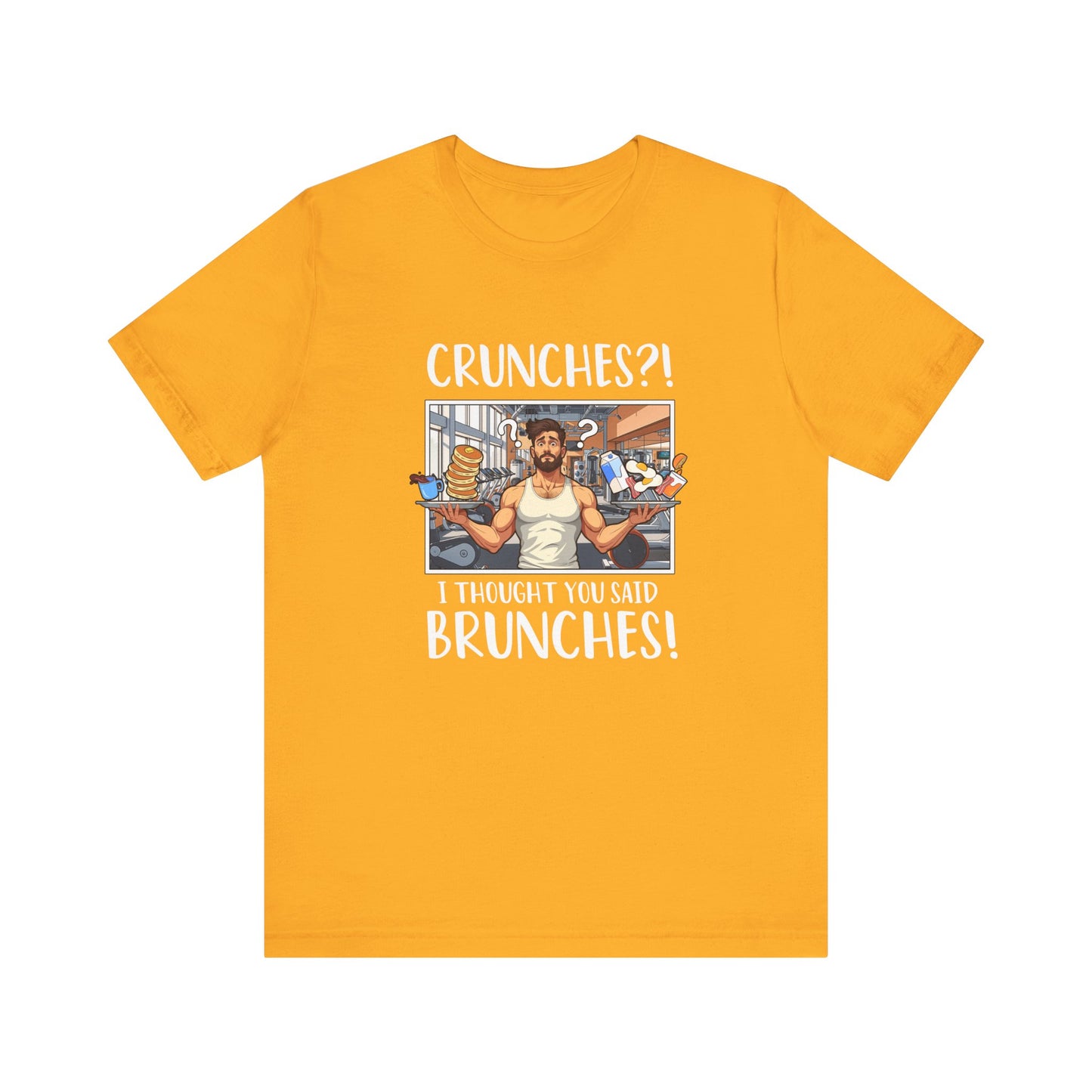 Crunches? I Thought You Said Brunches Funny Lifestyle Tee for Foodies, Gym Skippers, and Brunch Squad Members With Sass