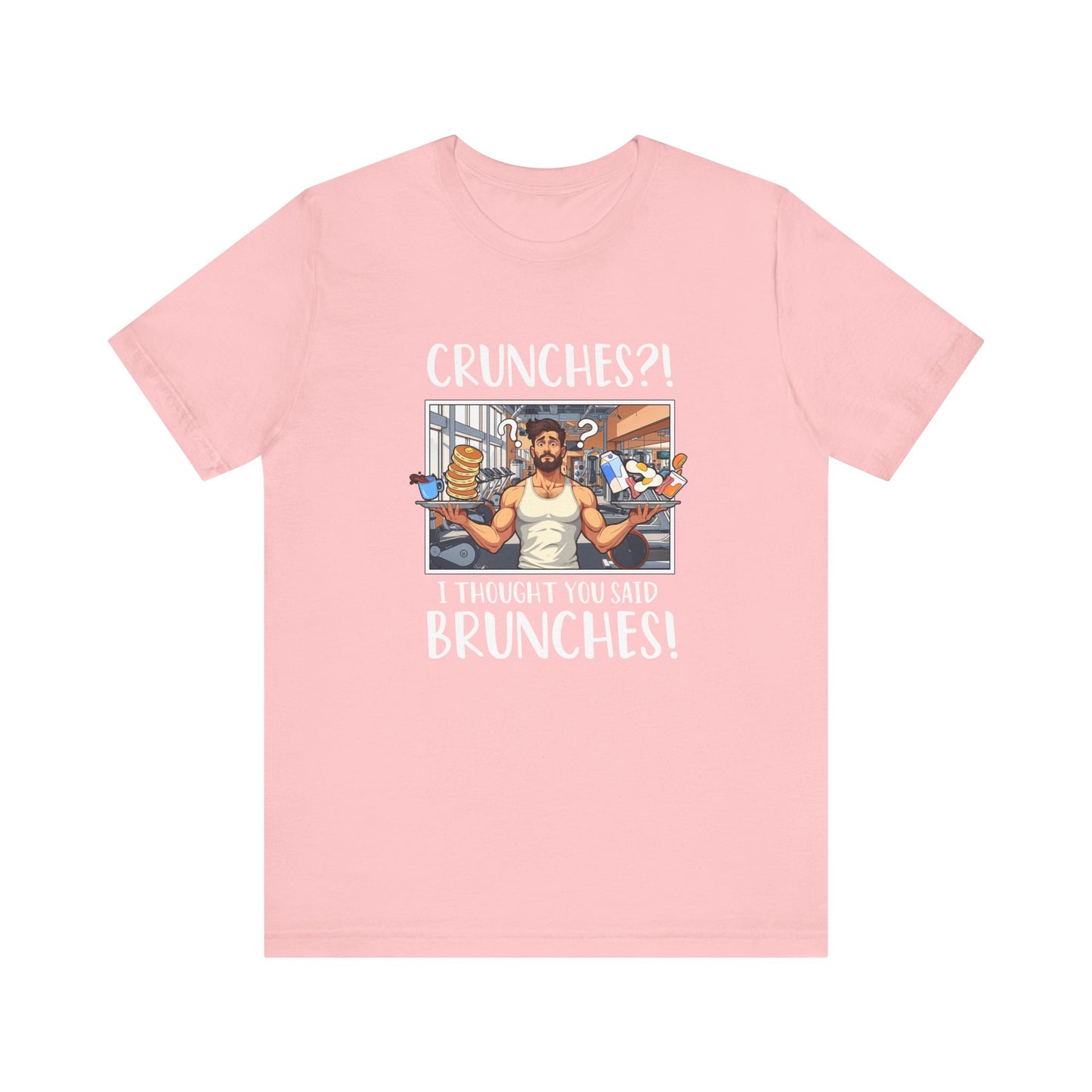 Crunches? I Thought You Said Brunches Funny Lifestyle Tee for Foodies, Gym Skippers, and Brunch Squad Members With Sass