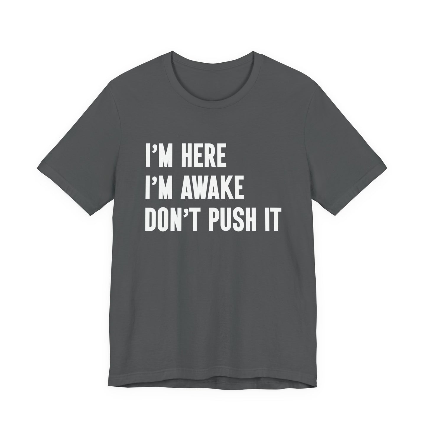 I'm Here I'm Awake Don't Push It T-Shirt – Funny Sarcastic Morning Attitude Tee