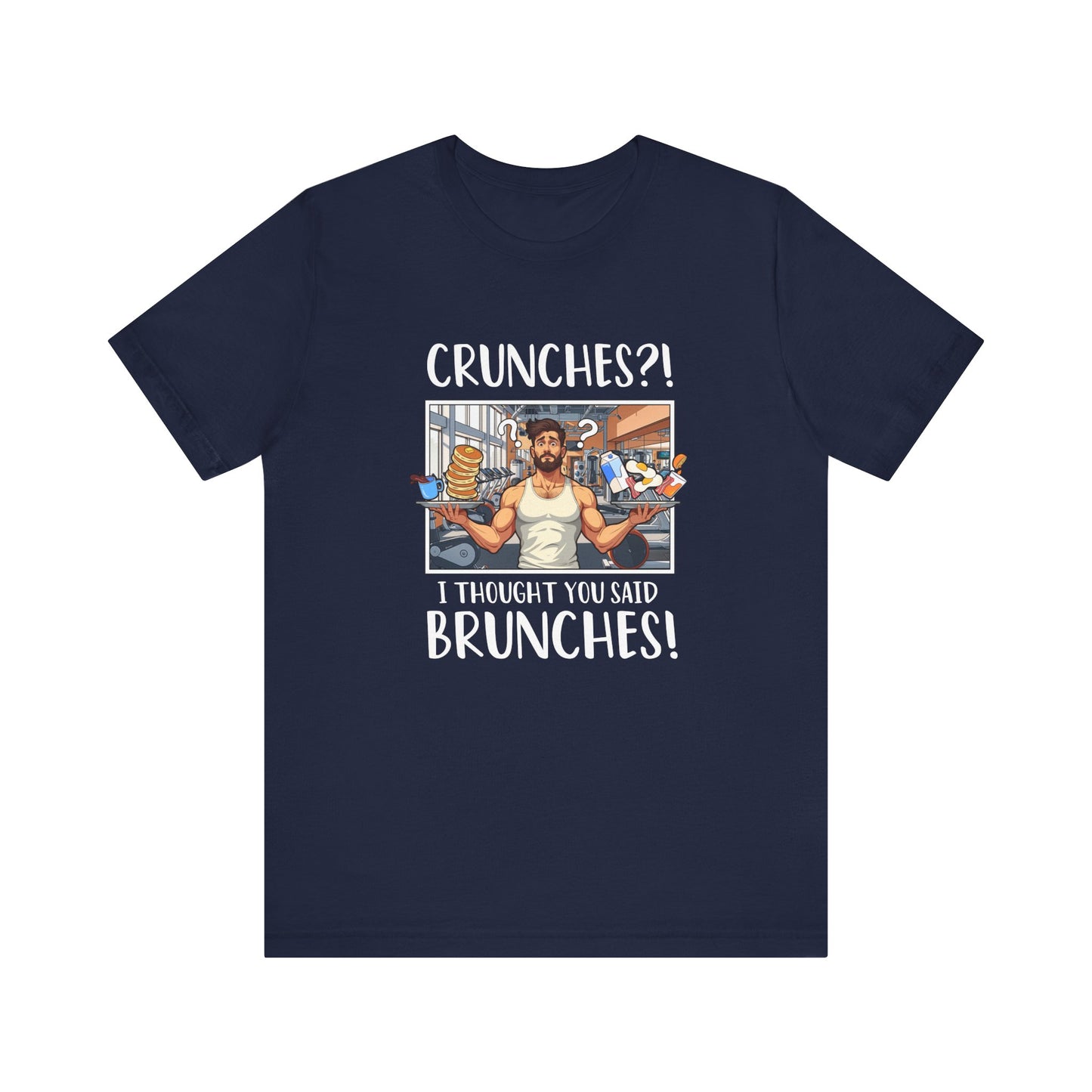 Crunches? I Thought You Said Brunches Funny Lifestyle Tee for Foodies, Gym Skippers, and Brunch Squad Members With Sass