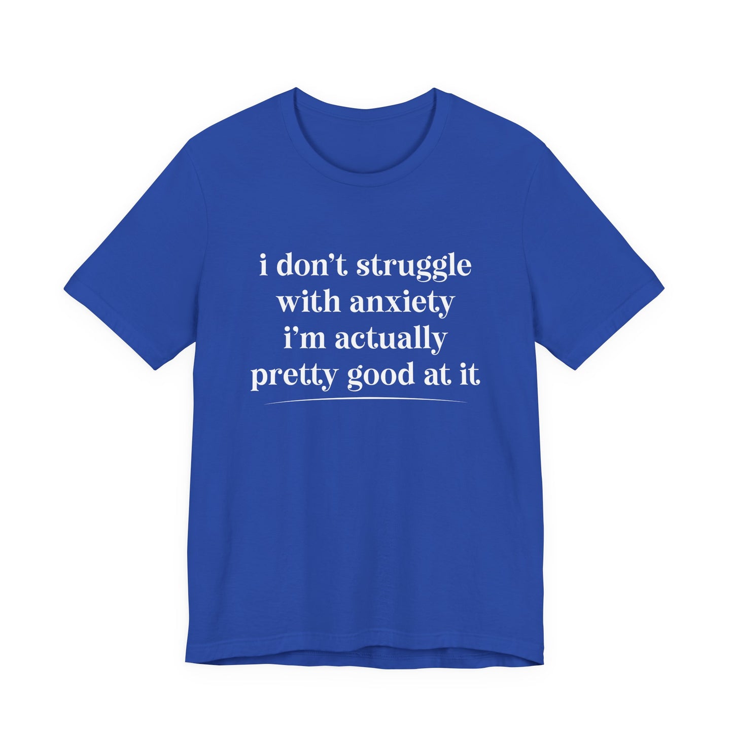 Funny Anxiety T-Shirt – “I Don’t Struggle with Anxiety, I’m Actually Pretty Good at It” Tee