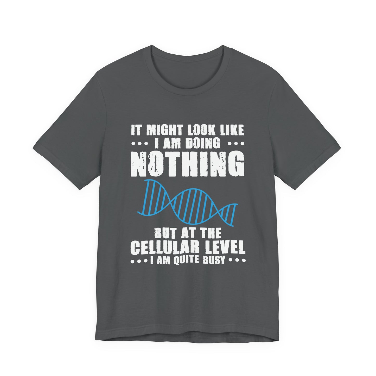 Funny Cellular Biology T-Shirt – At the Cellular Level I’m Quite Busy Science Humor Tee