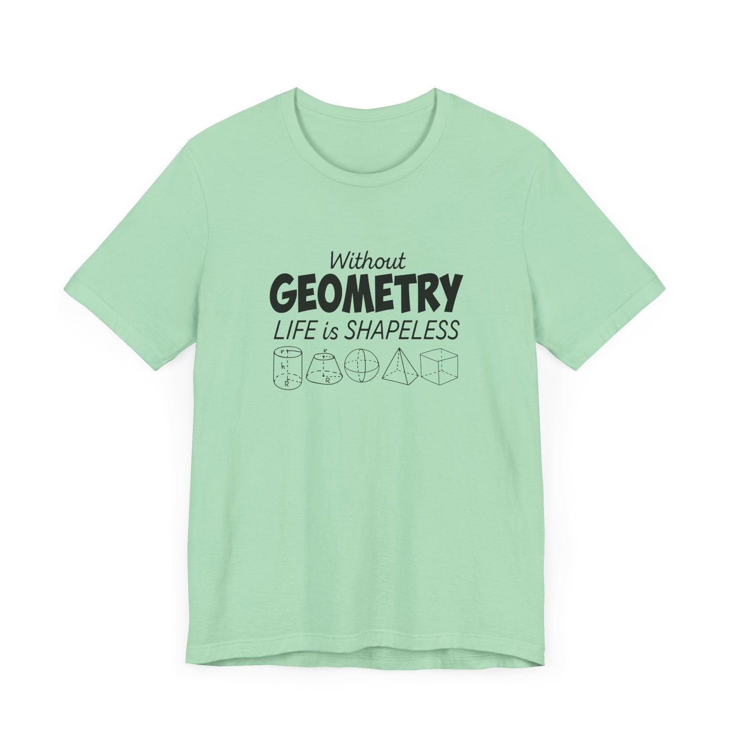 Math Humor T-Shirt – Without Geometry Life Is Shapeless with 3D Shapes