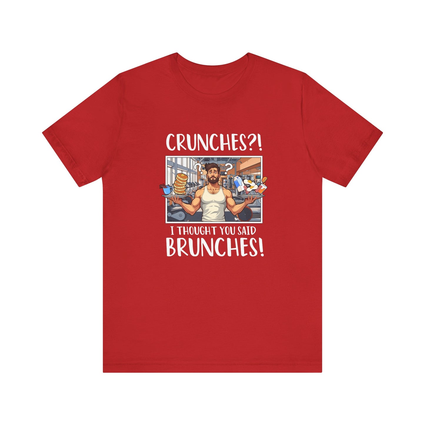 Crunches? I Thought You Said Brunches Funny Lifestyle Tee for Foodies, Gym Skippers, and Brunch Squad Members With Sass