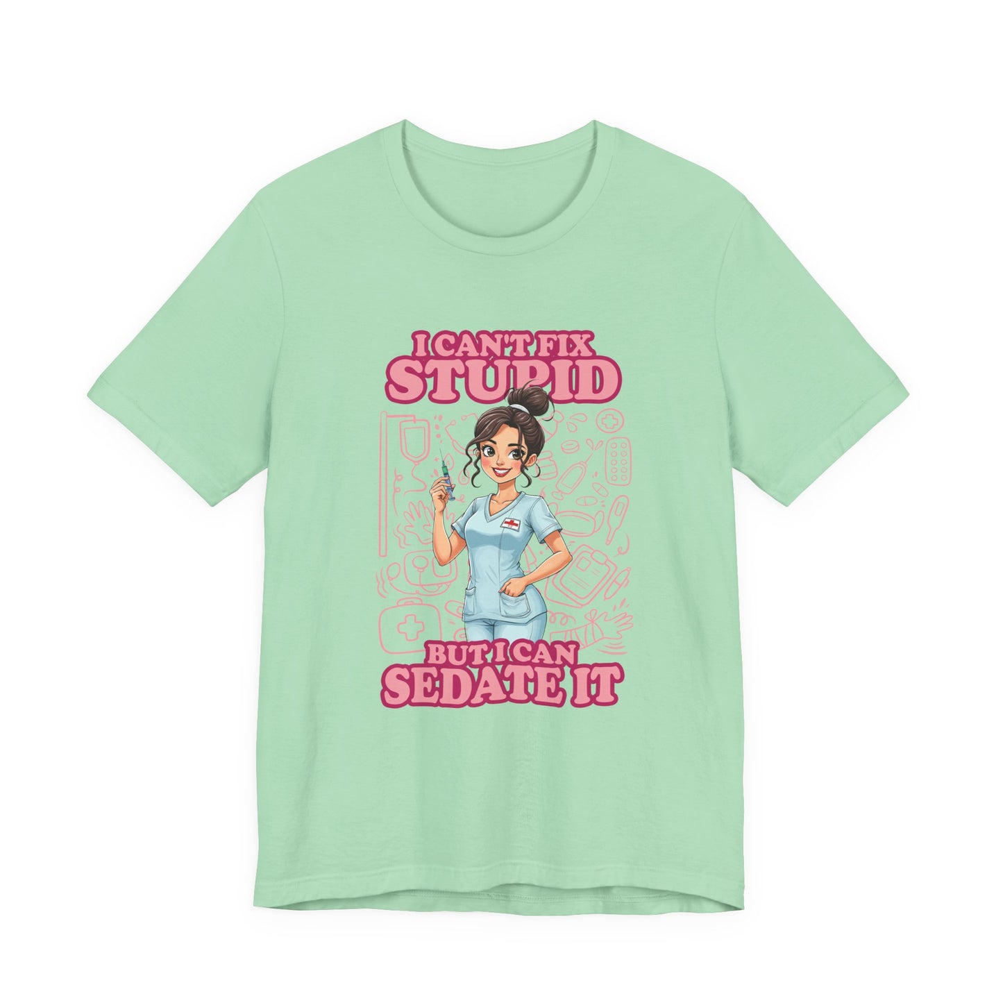 I Can't Fix Stupid But I Can Sedate It Tshirt – Funny Nurse with Syringe Graphic