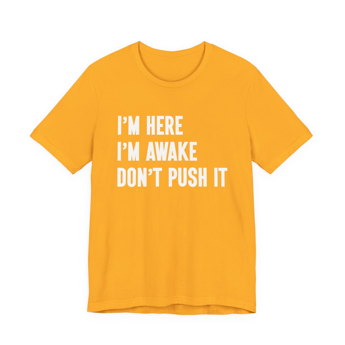 I'm Here I'm Awake Don't Push It T-Shirt – Funny Sarcastic Morning Attitude Tee