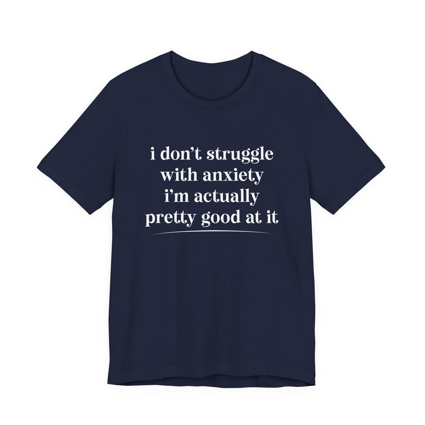 Funny Anxiety T-Shirt – “I Don’t Struggle with Anxiety, I’m Actually Pretty Good at It” Tee