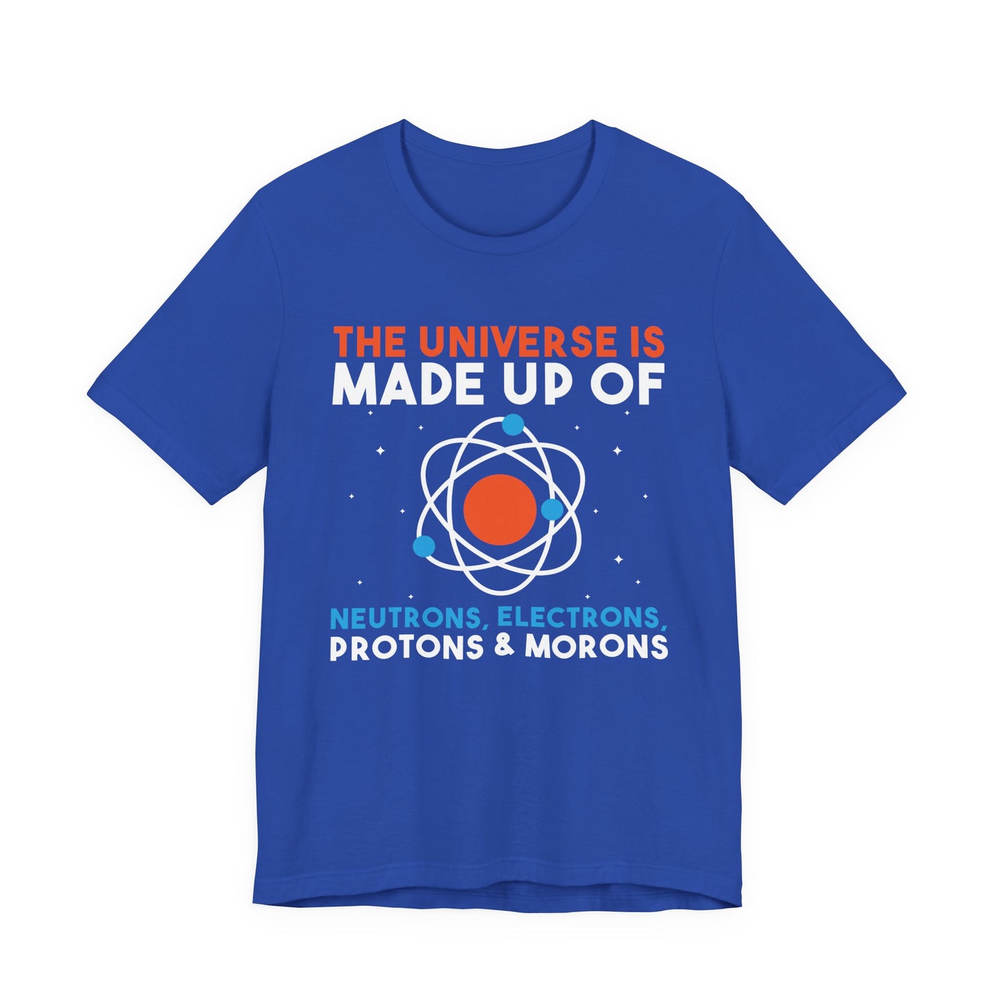 The Universe Is Made of Protons Electrons Neutrons and Morons T-Shirt – Funny Science Humor Tee