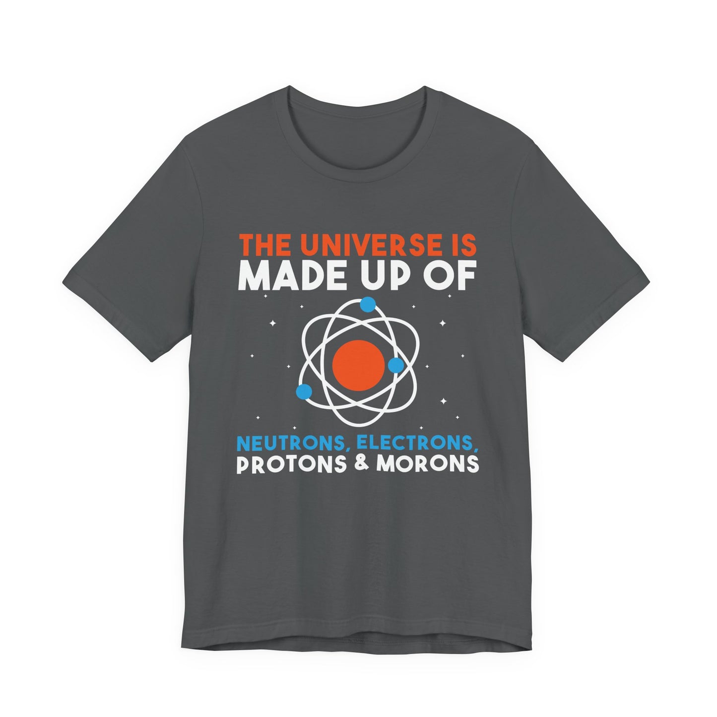 The Universe Is Made of Protons Electrons Neutrons and Morons T-Shirt – Funny Science Humor Tee