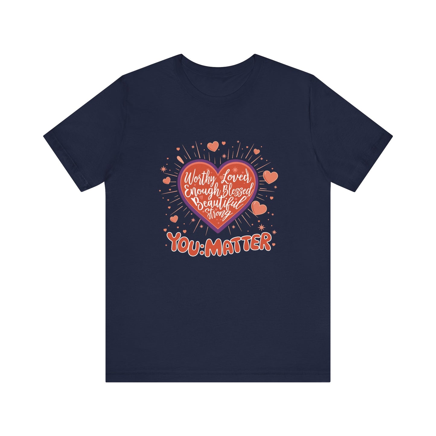 You are worthy, you are loved, you are needed, you are enough, YOU: MATTER Graphic Tee for Empowerment and Daily Encouragement