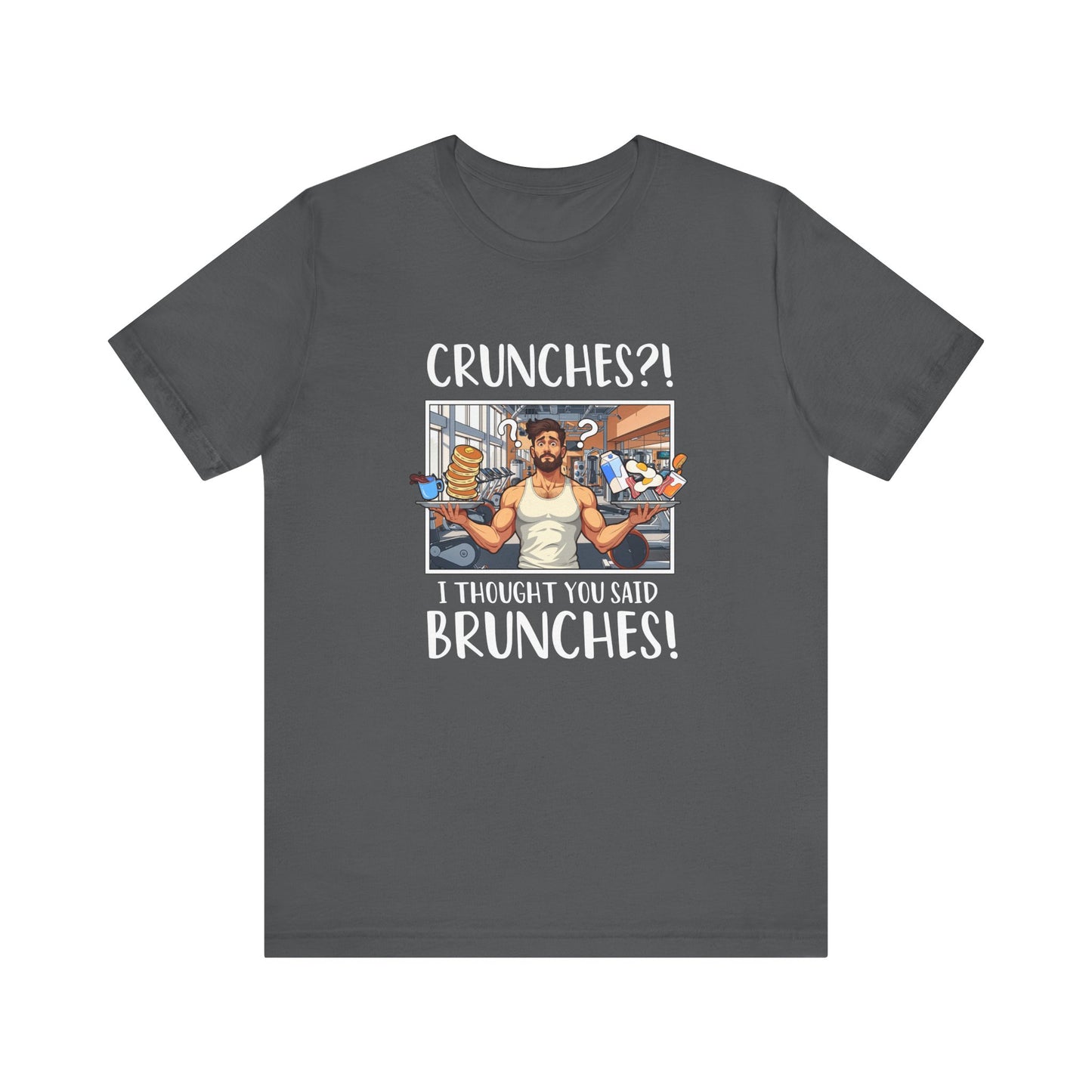 Crunches? I Thought You Said Brunches Funny Lifestyle Tee for Foodies, Gym Skippers, and Brunch Squad Members With Sass