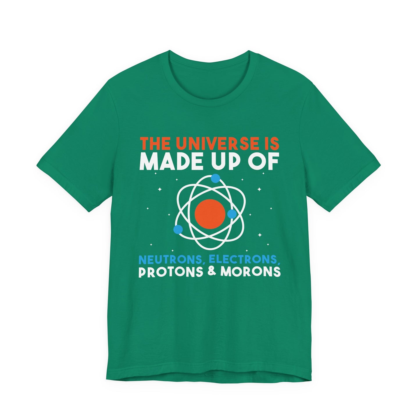 The Universe Is Made of Protons Electrons Neutrons and Morons T-Shirt – Funny Science Humor Tee