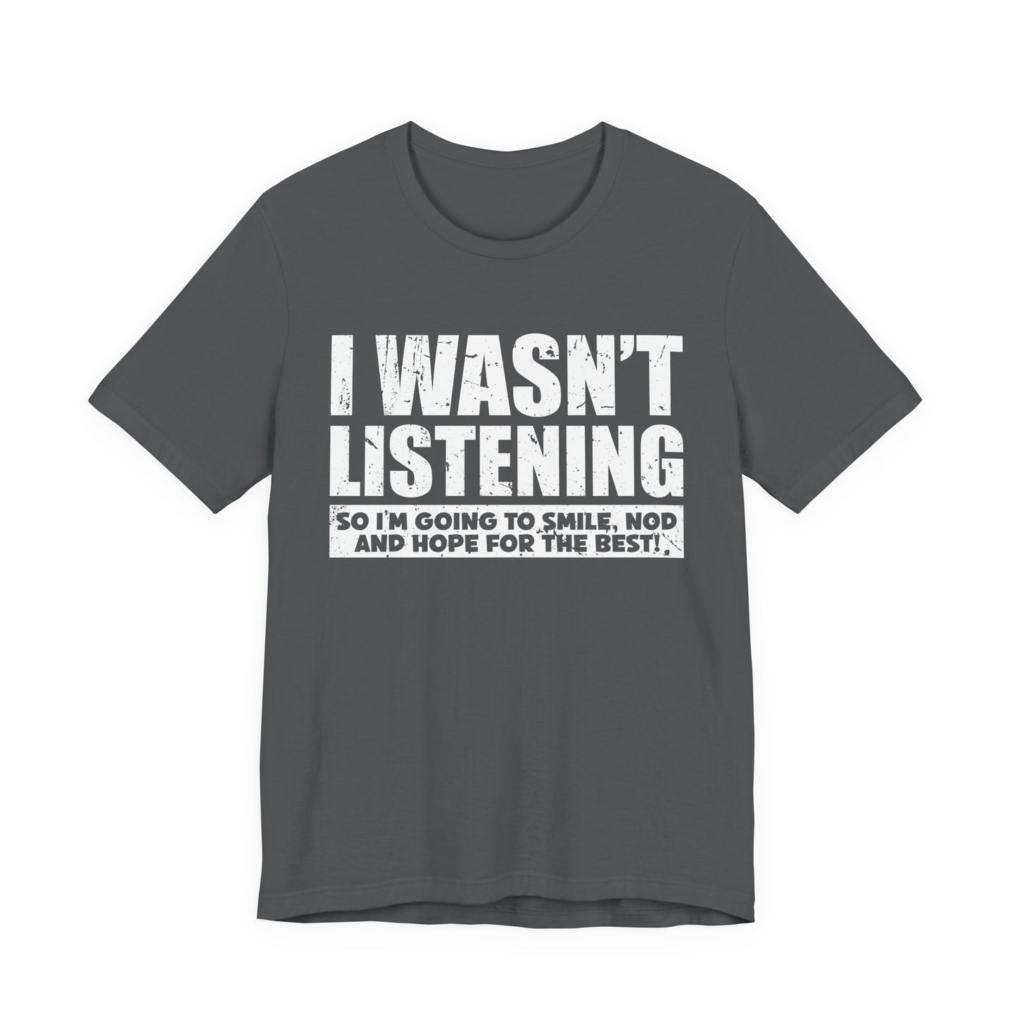 I Wasn’t Listening T-Shirt – Funny Sarcastic Smile and Nod Quote Tee