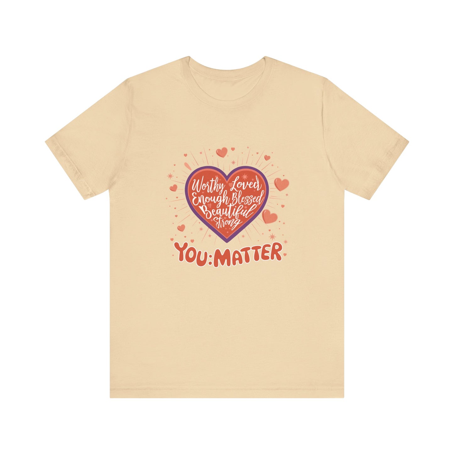 You are worthy, you are loved, you are needed, you are enough, YOU: MATTER Graphic Tee for Empowerment and Daily Encouragement