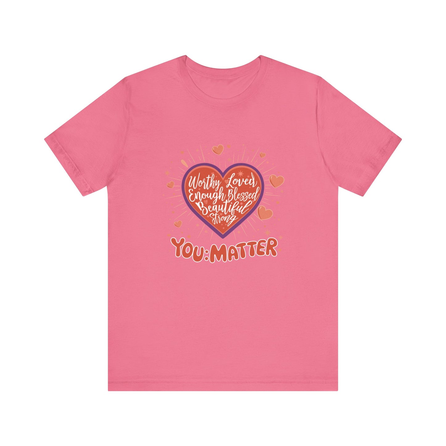 You are worthy, you are loved, you are needed, you are enough, YOU: MATTER Graphic Tee for Empowerment and Daily Encouragement