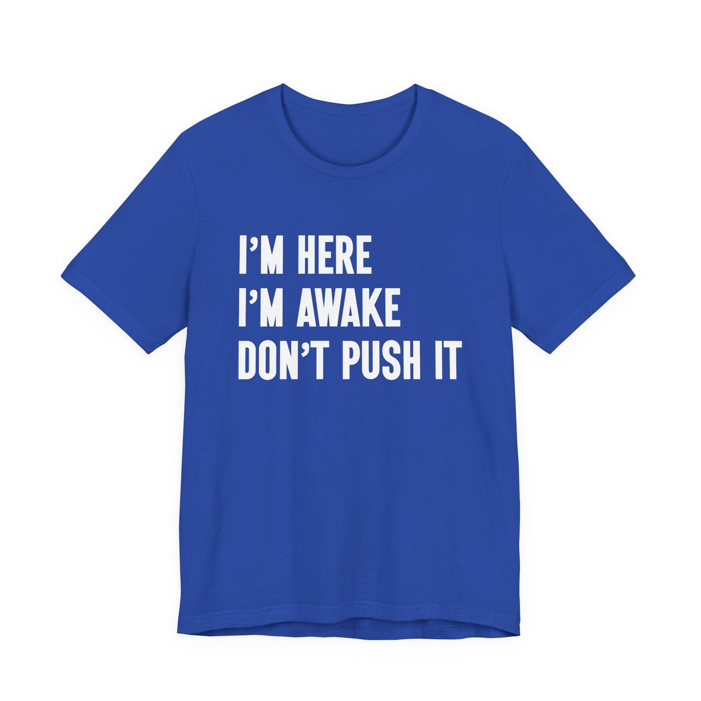 I'm Here I'm Awake Don't Push It T-Shirt – Funny Sarcastic Morning Attitude Tee