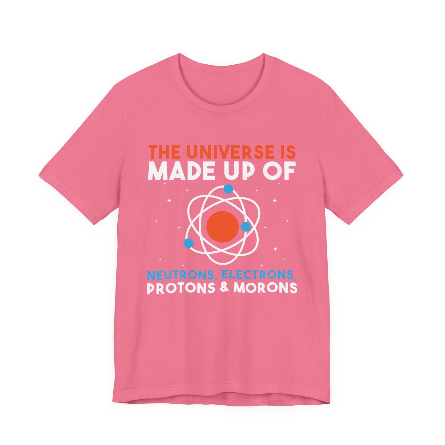 The Universe Is Made of Protons Electrons Neutrons and Morons T-Shirt – Funny Science Humor Tee