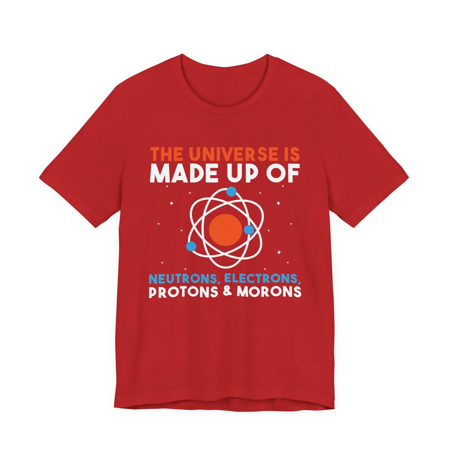 The Universe Is Made of Protons Electrons Neutrons and Morons T-Shirt – Funny Science Humor Tee