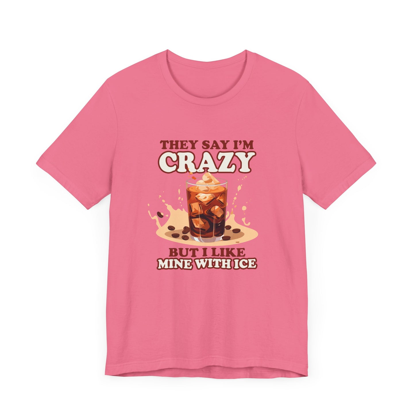 They Say I’m Crazy But I Like Mine With Ice T-Shirt – Funny Iced Coffee Lover Tee