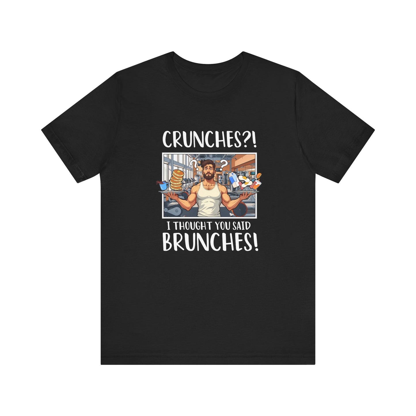 Crunches? I Thought You Said Brunches Funny Lifestyle Tee for Foodies, Gym Skippers, and Brunch Squad Members With Sass