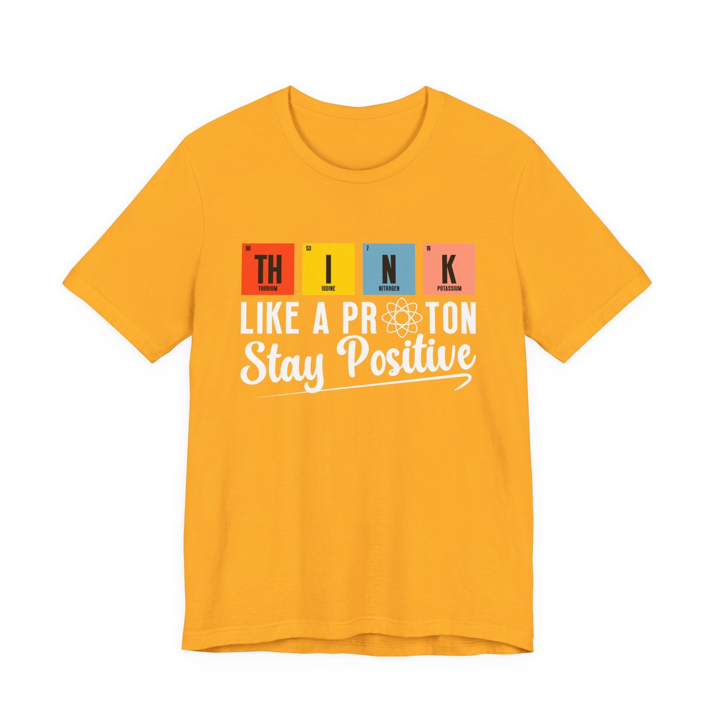 Think Like a Proton Stay Positive T-Shirt – Funny Science Chemistry Pun Tee