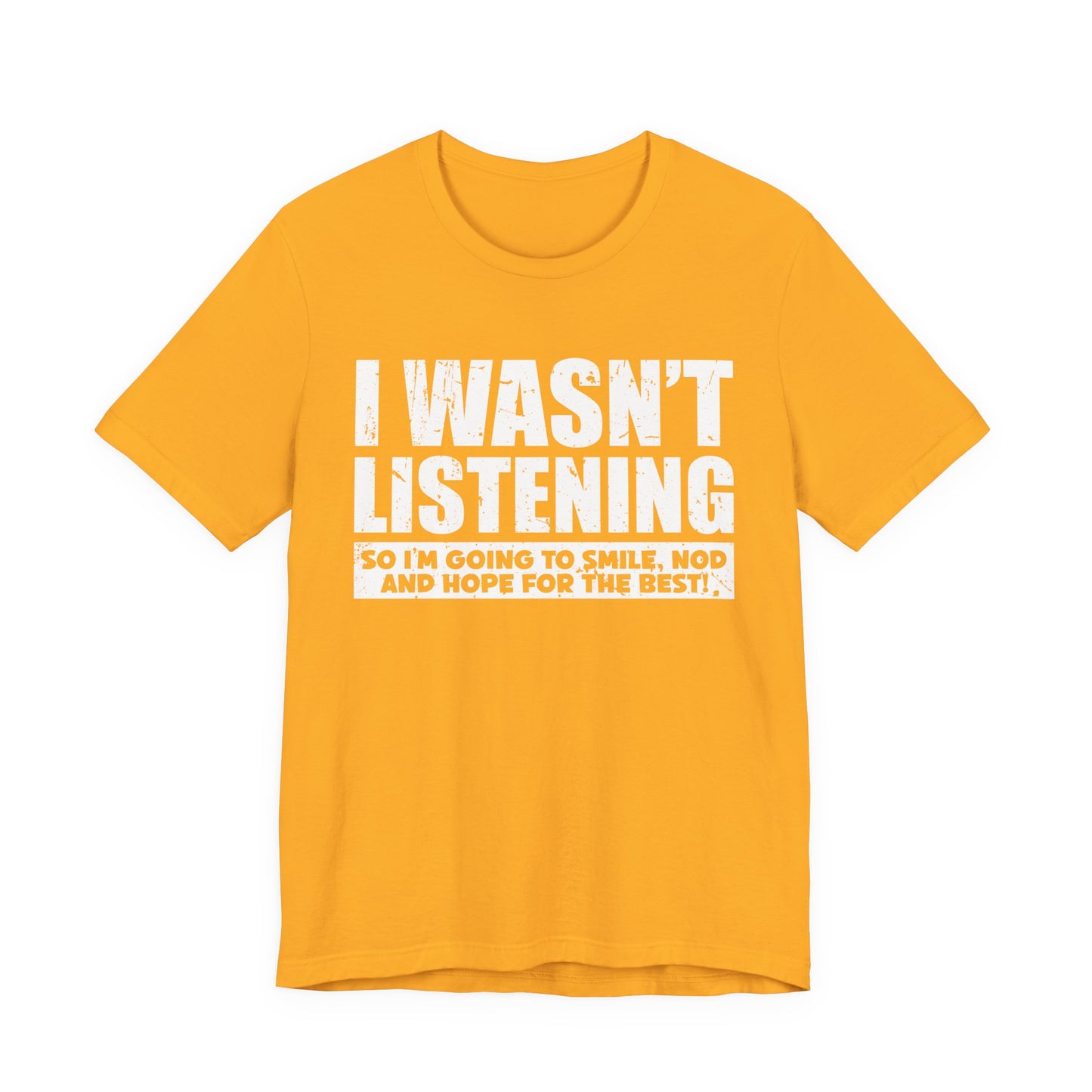 I Wasn’t Listening T-Shirt – Funny Sarcastic Smile and Nod Quote Tee
